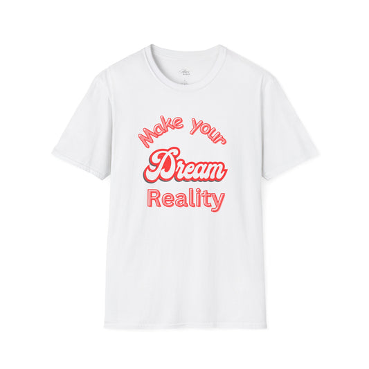 Inspirational Quote T-Shirt - "Make Your Dream Reality" - Unisex Softstyle Tee